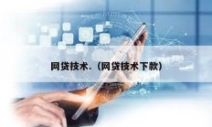 網貸技術.（網貸技術下款）