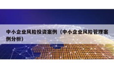 中小企業風險投資案例（中小企業風險管理案例分析）