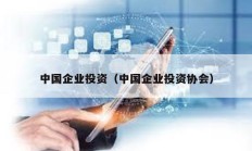 中國企業(yè)投資（中國企業(yè)投資協(xié)會）
