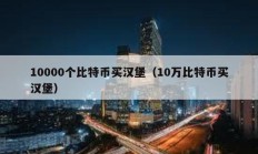 10000個比特幣買漢堡（10萬比特幣買漢堡）