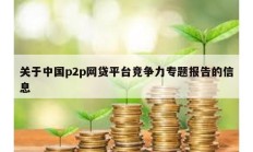 關(guān)于中國p2p網(wǎng)貸平臺競爭力專題報告的信息