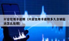 興業信用卡逾期（興業信用卡逾期多久會被起訴怎么處理）