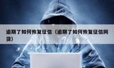 逾期了如何恢復征信（逾期了如何恢復征信網貸）