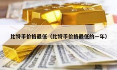 比特幣價格最低（比特幣價格最低的一年）