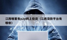 江西哪里有p2p網上投資（江西貸款平臺有哪些）