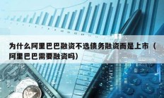 為什么阿里巴巴融資不選債務融資而是上市（阿里巴巴需要融資嗎）
