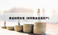 黃金如何交易（如何黃金交易開戶）