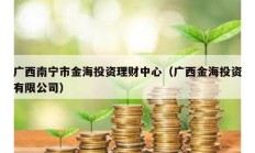 廣西南寧市金海投資理財中心（廣西金海投資有限公司）