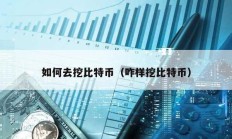 如何去挖比特幣（咋樣挖比特幣）