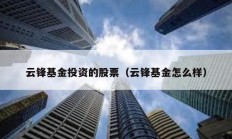 云鋒基金投資的股票（云鋒基金怎么樣）