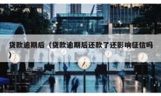 貸款逾期后（貸款逾期后還款了還影響征信嗎）