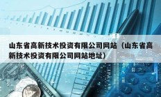 山東省高新技術投資有限公司網站（山東省高新技術投資有限公司網站地址）