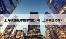 上海聯盟投資理財有限公司（上海聯盟酒店）