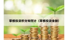 草根投資積分如何計（草根投資金額）