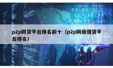 p2p網貸平臺排名前十（p2p網絡借貸平臺排名）