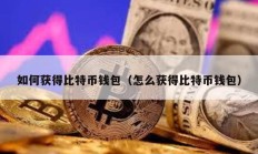 如何獲得比特幣錢包（怎么獲得比特幣錢包）