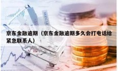 京東金融逾期（京東金融逾期多久會打電話給緊急聯系人）