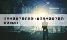 信用卡就能下款的網貸（有信用卡就能下款的網貸2021）