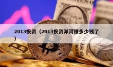 2013投資（2013投資洋河賺多少錢了）