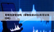 草根投資安全嗎（草根投資2022年可以兌付嗎）