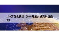100萬怎么投資（100萬怎么投資利益最大）