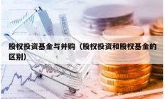 股權(quán)投資基金與并購（股權(quán)投資和股權(quán)基金的區(qū)別）