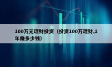 100萬元理財投資（投資100萬理財,1年賺多少錢）