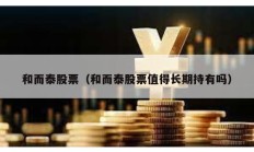 和而泰股票（和而泰股票值得長期持有嗎）