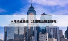 太陽(yáng)紙業(yè)股票（太陽(yáng)紙業(yè)股票股吧）