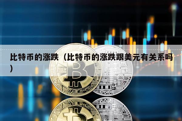 比特幣的漲跌(比特幣的漲跌跟美元有關系嗎)