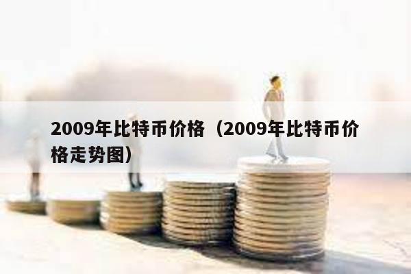 2009年比特幣價格(2009年比特幣價格走勢圖)