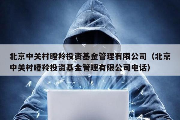 北京中關(guān)村瞪羚投資基金管理有限公司(北京中關(guān)村瞪羚投資基金管理有限公司電話)