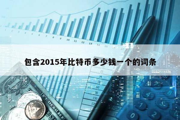 包含2015年比特幣多少錢一個的詞條