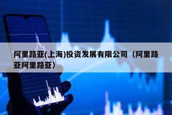 阿里路亞(上海)投資發展有限公司(阿里路亞阿里路亞)