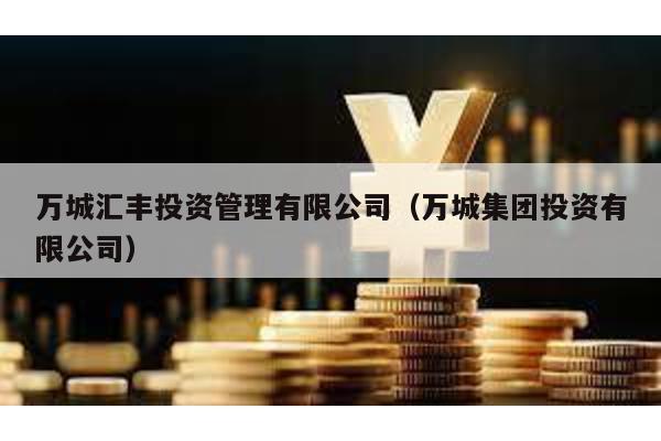 萬城匯豐投資管理有限公司(萬城集團投資有限公司)