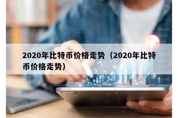 2020年比特幣價格走勢(2020年比特幣價格走勢)