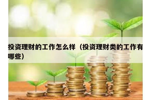 投資理財的工作怎么樣(投資理財類的工作有哪些)