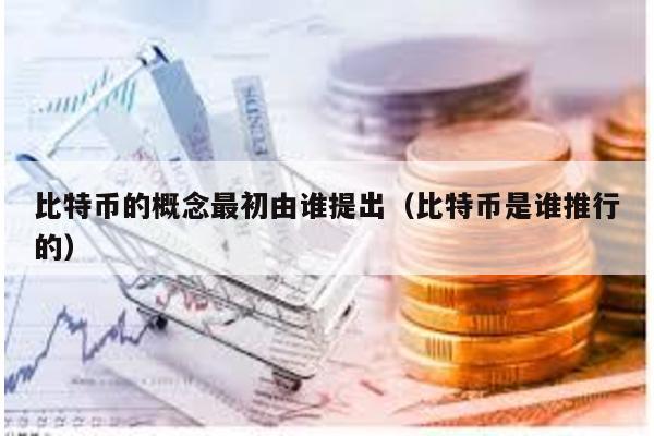 比特幣的概念最初由誰提出(比特幣是誰推行的)