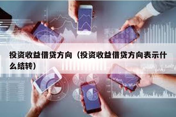 投資收益借貸方向(投資收益借貸方向表示什么結轉)