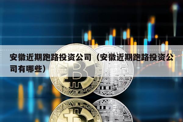 安徽近期跑路投資公司(安徽近期跑路投資公司有哪些)