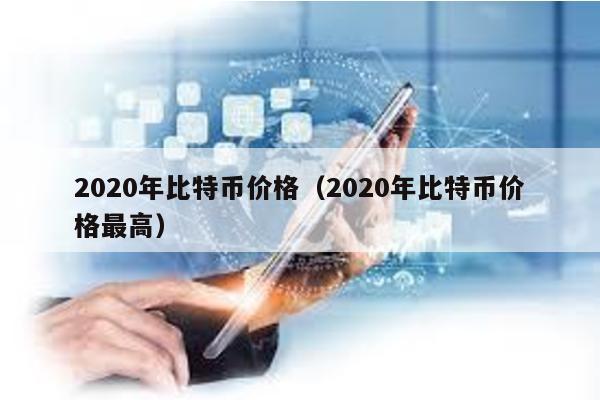 2020年比特幣價格(2020年比特幣價格最高)