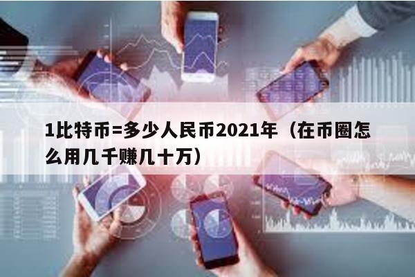 1比特幣=多少人民幣2021年(在幣圈怎么用幾千賺幾十萬)