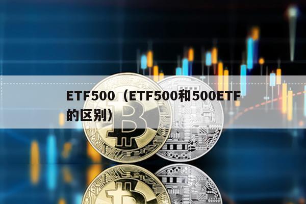 ETF500(ETF500和500ETF的區別)
