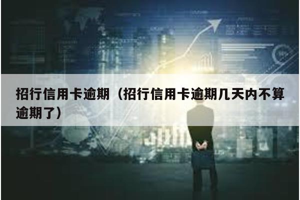 招行信用卡逾期(招行信用卡逾期幾天內(nèi)不算逾期了)