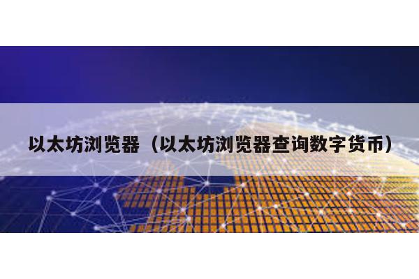 以太坊瀏覽器(以太坊瀏覽器查詢數(shù)字貨幣)