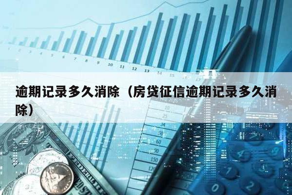 逾期記錄多久消除(房貸征信逾期記錄多久消除)