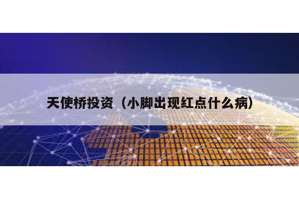 天使橋投資(小腳出現紅點什么病)