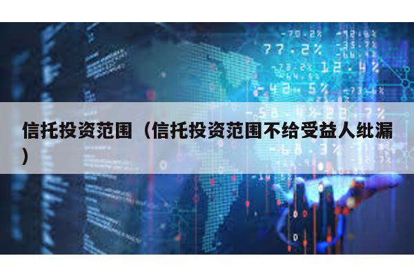 信托投資范圍(信托投資范圍不給受益人紕漏)