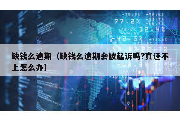 缺錢么逾期(缺錢么逾期會被起訴嗎?真還不上怎么辦)