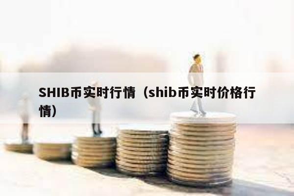 SHIB幣實(shí)時(shí)行情(shib幣實(shí)時(shí)價(jià)格行情)